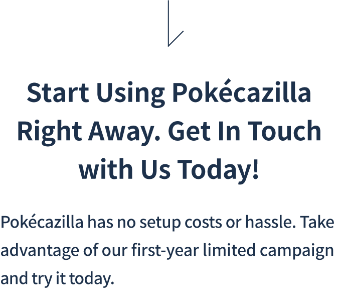 Start Using Pokécazilla Right Away.Get In Touch with Us Today!